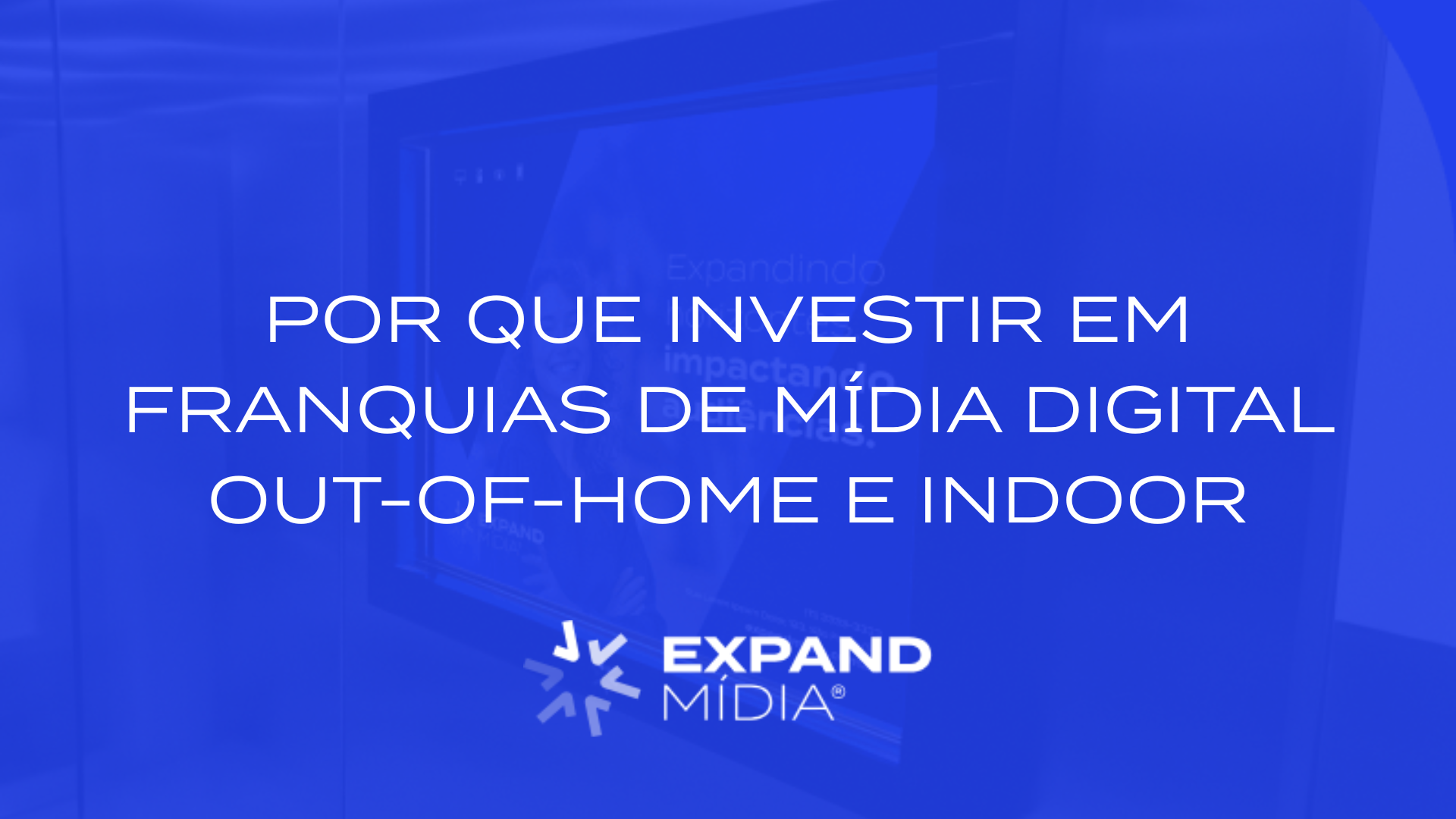 Por que investir em franquias de mídia digital Out-of-Home e Indoor