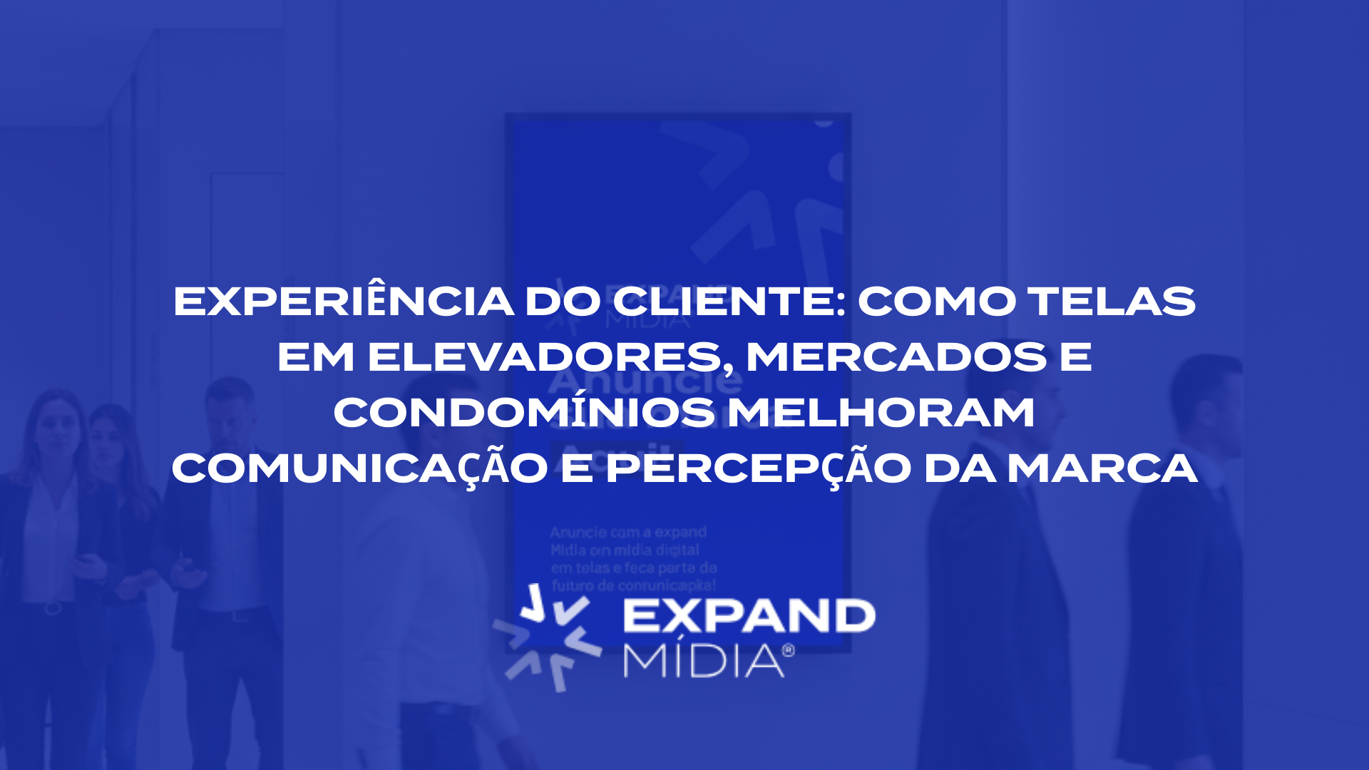 Experiência do cliente: como telas em elevadores, mercados e condomínios melhoram comunicação e percepção da marca