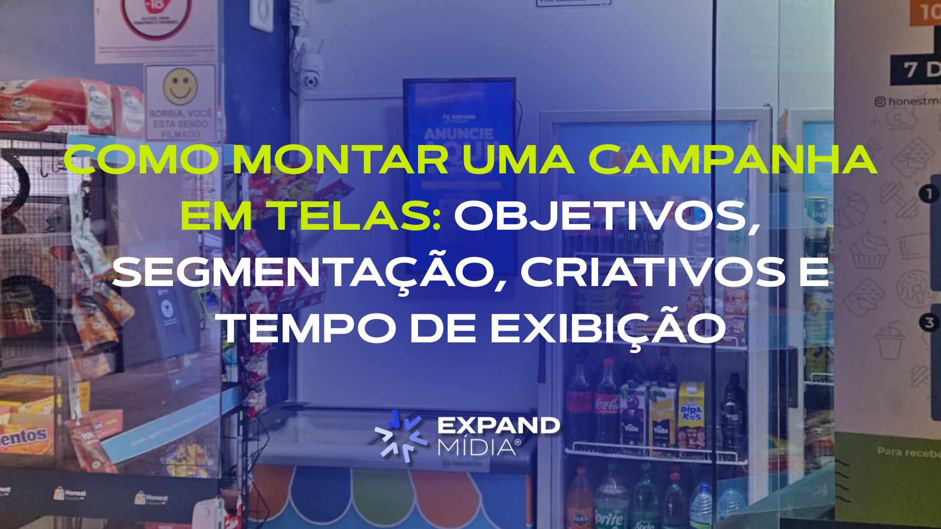 Como montar uma campanha em telas: objetivos, segmentação, criativos e tempo de exibição